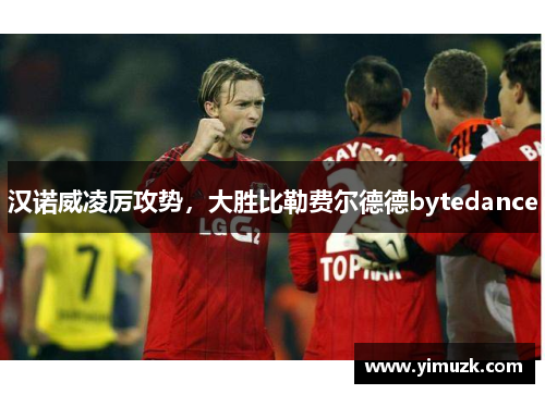 汉诺威凌厉攻势，大胜比勒费尔德德bytedance