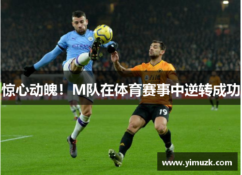 惊心动魄！M队在体育赛事中逆转成功