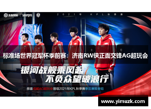 标准场世界冠军杯季前赛：济南RW侠正面交锋AG超玩会